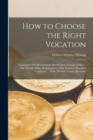 Image for How to Choose the Right Vocation : Vocational Self-Measurement Based Upon Natural Abilities: The Mental Ability Requirements of the Fourteen Hundred Vocations ...: With 720 Self-Testing Questions