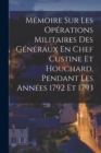 Image for Memoire Sur Les Operations Militaires Des Generaux En Chef Custine Et Houchard, Pendant Les Annees 1792 Et 1793