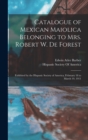 Image for Catalogue of Mexican Maiolica Belonging to Mrs. Robert W. De Forest : Exhibited by the Hispanic Society of America, February 18 to March 19, 1911