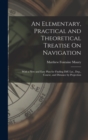 Image for An Elementary, Practical and Theoretical Treatise On Navigation : With a New and Easy Plan for Finding Diff. Lat., Dep., Course, and Distance by Projection