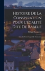 Image for Histoire De La Conspiration Pour L&#39;egalite Dite De Babeuf : Suive Du Proces Auquel Elle Donna Lieu
