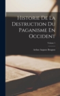 Image for Historie De La Destruction Du Paganisme En Occident; Volume 1