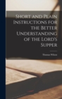 Image for Short and Plain Instructions for the Better Understanding of the Lord&#39;s Supper