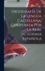 Image for Ortografia De La Lengua Castellana, Compuesta Por La Real Academia Espanola