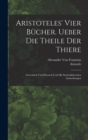 Image for Aristoteles&#39; vier Bucher. Ueber die Theile der Thiere : Griechisch und Deutsch und mit sacherklarenden Anmerkungen