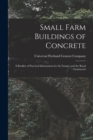 Image for Small Farm Buildings of Concrete : A Booklet of Practical Information for the Farmer and the Rural Contractor