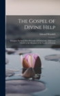 Image for The Gospel of Divine Help : Thoughts On Some First Principles of Christianity. Addressed Chiefly to the Members of the Society of Friends