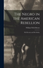 Image for The Negro in the American Rebellion : His Heroism and His Fidelity