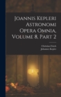 Image for Joannis Kepleri Astronomi Opera Omnia, Volume 8, part 2