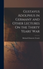 Image for Gustavus Adolphus in Germany and Other Lectures On the Thirty Years&#39; War