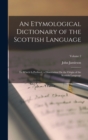 Image for An Etymological Dictionary of the Scottish Language : To Which Is Prefixed, a Dissertation On the Origin of the Scottish Language; Volume 2