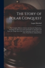 Image for The Story of Polar Conquest : The Complete History of Arctic and Antarctic Exploration, Including the Discovery of the South Pole by Amundsen and Scott; the Tragic Fate of the Scott Expedition and the