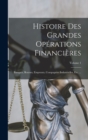 Image for Histoire Des Grandes Operations Financieres : Banques, Bourses, Emprunts, Compagnies Industrielles, Etc. ...; Volume 1