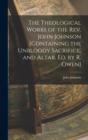 Image for The Theological Works of the Rev. John Johnson [Containing the Unbloody Sacrifice, and Altar, Ed. by R. Owen]