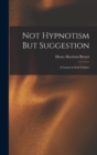 Image for Not Hypnotism But Suggestion : A Lesson in Soul Culture