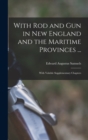 Image for With Rod and Gun in New England and the Maritime Provinces ... : With Valuble Supplementary Chapters