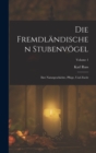 Image for Die Fremdlandischen Stubenvogel : Ihre Naturgeschichte, Pflege, Und Zucht; Volume 1