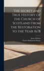 Image for The Secret and True History of the Church of Scotland From the Restoration to the Year 1678