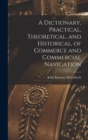 Image for A Dictionary, Practical, Theoretical, and Historical, of Commerce and Commercial Navigation
