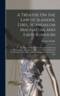 Image for A Treatise On the Law of Slander, Libel, Scandalum Magnatum, and False Rumours : Including the Rules Which Regulate Intellectual Communications Affecting the Characters of Individuals And the Interest