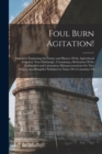 Image for Foul Burn Agitation! : Statement Explaining the Nature and History Of the Agricultural Irrigation Near Edinburgh; Containing a Refutation Of the Unfounded and Calumnious Misrepresentations On That Sub