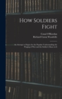 Image for How Soldiers Fight : An Attempt to Depict for the Popular Understanding the Waging of War and the Soldier&#39;s Share in It