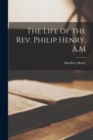 Image for The Life of the Rev. Philip Henry, A.M