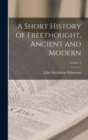 Image for A Short History of Freethought, Ancient and Modern; Volume 1