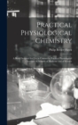 Image for Practical Physiological Chemistry : A Book Designed for Use in Courses in Practical Physiological Chemistry in Schools of Medicine and of Science