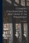 Image for Clement D&#39;alexandrie, Sa Doctrine Et Sa Polemique