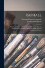 Image for Raphael : His Life and Works: With Particular Reference to Recently Discovered Records, and an Exhaustive Study of Extant Drawings and Pictures