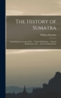Image for The History of Sumatra : Containing an Account of the ... Native Inhabitants ... Natural Productions, and ... Ancient Political State