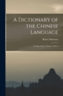 Image for A Dictionary of the Chinese Language : In Three Parts, Volume 2, part 2