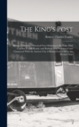 Image for The King&#39;s Post : Being a Volume of Historical Facts Relating to the Posts, Mail Coaches, Coach Roads, and Railway Mail Services of and Connected With the Ancient City of Bristol From 1580 to the Pres