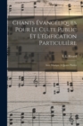 Image for Chants Evangeliques Pour Le Culte Public Et L&#39;edification Particuliere : Avec Musique A Quatre Parties
