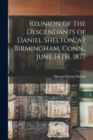 Image for Reunion of the Descendants of Daniel Shelton, at Birmingham, Conn., June 14Th, 1877