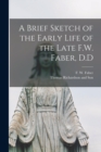 Image for A Brief Sketch of the Early Life of the Late F.W. Faber, D.D