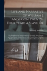 Image for Life and Narrative of William J. Anderson Twenty-Four Years a Slave Or : The Dark Deeds of American Slavery Revealed; Also a Simple and Easy Plan to Abolish Slavery in the United States, Together With