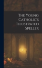 Image for The Young Catholic&#39;s Illustrated Speller