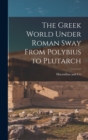 Image for The Greek World Under Roman Sway From Polybius to Plutarch