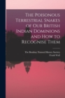 Image for The Poisonous Terrestrial Snakes of Our British Indian Dominions and how to Recognise Them