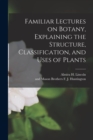 Image for Familiar Lectures on Botany, Explaining the Structure, Classification, and Uses of Plants