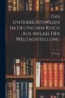 Image for Das Unterrichtswesen im Deutschen Reich Aus Anlass der Weltausstellung