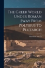 Image for The Greek World Under Roman Sway From Polybius to Plutarch
