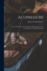 Image for Acupressure : A New Method of Arresting Surgical Hoemorrhage and of Accelerating the Healing of Wounds