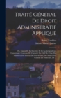 Image for Traite General De Droit Administratif Applique : Ou, Expose De La Doctrine Et De La Jurisprudence Concernant: L&#39;exercise De L&#39;autorite Du Chef De L&#39;etat, Des Ministres, Des Prefets, Des Sous-Prefets, 