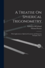Image for A Treatise On Spherical Trigonometry : With Applications to Spherical Geometry and Numerous Examples, Part 2