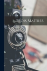 Image for Trois Maitres