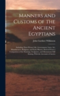 Image for Manners and Customs of the Ancient Egyptians : Including Their Private Life, Government, Laws, Art, Manufactures, Religions, and Early History; Derived From a Comparison of the Paintings, Sculptures, 