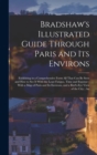 Image for Bradshaw&#39;s Illustrated Guide Through Paris and its Environs : Exhibiting in a Comprehensive Form all That can be Seen and how to see it With the Least Fatigue, Time and Expense; With a map of Paris an